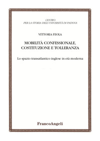 MOBILITA\' CONFESSIONALE COSTITUZIONE E TOLLERANZA - LO SPAZIO TRANSATLANTICO INGLESE IN ETA\' MOD...