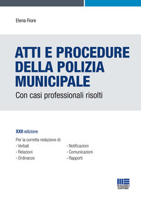ATTI E PROCEDURE DELLA POLIZIA MUNICIPALE - CON CASI PROFESSIONALI RISOLTI