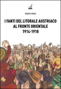 FANTI DEL LITORALE AUSTRIACO AL FRONTE ORIENTALE 1914 - 1918