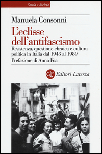 ECLISSE DELL\'ANTIFASCISMO - RESISTENZA QUESTIONE EBRAICA E CULTURA POLITICA IN ITALIA DAL 1943 AL