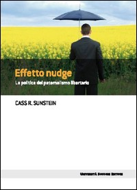 EFFETTO NUDGE - LA POLITICA DEL PATERNALISMO LIBERTARIO di SUNSTEIN CASS R.