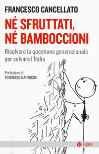 NE\' SFRUTTATI NE\' BAMBOCCIONI - RISOLVERE LA QUESTIONE GENERAZIONALE PER SALVARE L\'ITALIA