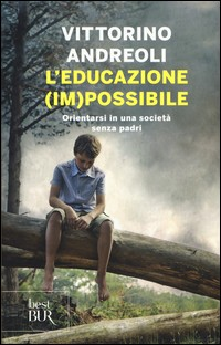 EDUCAZIONE IMPOSSIBILE - ORIENTARSI IN UNA SOCIETA\' SENZA PADRI di ANDREOLI VITTORINO