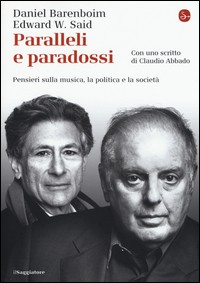 PARALLELI E PARADOSSI - PENSIERI SULLA MUSICA LA POLITICA E LA SO di BARENBOIM D. - SAID E.