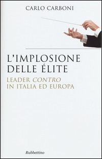 IMPLOSIONE DELLE ELITE - LEADER CONTRO IN ITALIA ED EUROPA di CARBONI CARLO