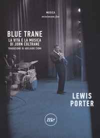 BLUE TRANE - LA VITA E LA MUSICA DI JOHN COLTRANE