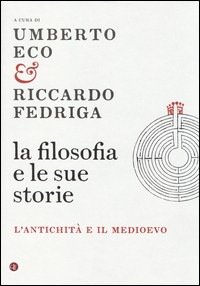 FILOSOFIA E LE SUE STORIE - L\'ANTICHITA\' E IL MEDIOEVO di ECO UMBERTO - FEDRIGA R.