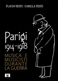 PARIGI 1914 - 1918 MUSICA E MUSICISTI DURANTE LA GUERRA