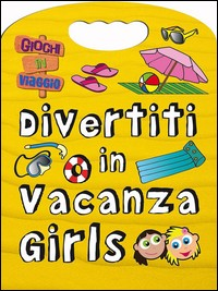 DIVERTITI IN VACANZA GIRLS - GIOCHI IN VIAGGIO