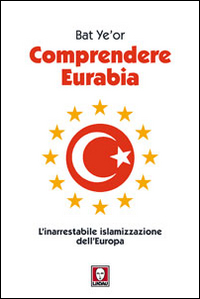 COMPRENDERE EURABIA - L\'INARRESTABILE ISLAMIZZAZIONE DELL\'EUROPA