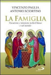 FAMIGLIA - VOCAZIONE E MISSIONE NELLA CHIESA E NEL MONDO di PAGLIA V. - SCIORTINO A.