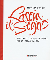 LASCIA IL SEGNO - IL PIACERE DI SCRIVERE A MANO PER SE\' E PER GLI ALTRI