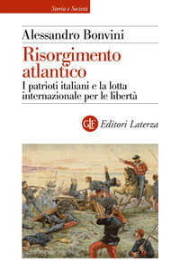 RISORGIMENTO ATLANTICO - I PATRIOTI ITALIANI E LA LOTTA INTERNAZIONALE PER LE LIBERTA\'
