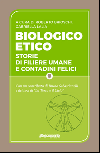 BIOLOGICO ETICO - STORIE DI FILIERE UMANE E CONTADINI FELICI