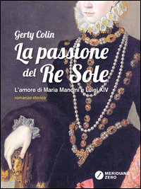 PASSIONE DEL RE SOLE - L\'AMORE DI MARIA MANCINI E LUIGI XIV