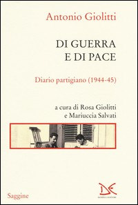 DI GUERRA E DI PACE - DIARIO PARTIGIANO 1944 - 45 di GIOLITTI ANTONIO