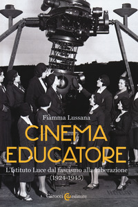 CINEMA EDUCATORE - L\'ISTITUTO LUCE DAL FASCISMO ALLA LIBERAZIONE 1924 - 1945