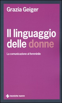 LINGUAGGIO DELLE DONNE - LA COMUNICAZIONE AL FEMMINILE di GEIGER GRAZIA