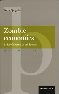 ZOMBIE ECONOMICS - LE IDEE FANTASMA DA CUI LIBERARSI di QUIGGIN JOHN