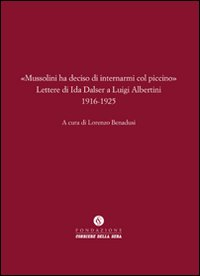 LETTERE DI IDA DALSER A LUIGI ALBERTINI 1916 - 1925 - MUSSOLINI HA DECISO DI INTERNARMI COL PICCINO
