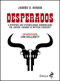 DESPERADOS - L\'EPOPEA DEI FUORILEGGE AMERICANI DA JESSE JAMES A BUTCH CASSIDY