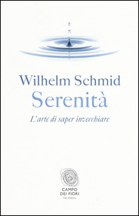 SERENITA\' - L\'ARTE DI SAPER INVECCHIARE di SCHMID WILHELM