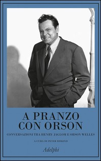A PRANZO CON ORSON - CONVERSAZIONI TRA HENRY JAGLOM E ORSON WELLES di BISKIND PETER (A CURA DI)