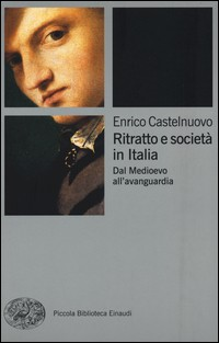RITRATTO E SOCIETA\' IN ITALIA - DAL MEDIOEVO ALL\'AVANGUARDIA di CASTELNUOVO ENRICO