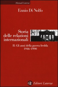 STORIA DELLE RELAZIONI INTERNAZIONALI 2 - GLI ANNI DELLA GUERRA FREDDA 1946 - 1990 di DI NOLFO ENNIO