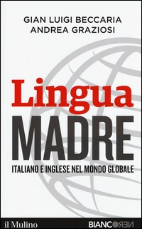LINGUA MADRE - ITALIANO E INGLESE NEL MONDO GLOBALE di BECCARIA G. L. - GRAZIOSI A.