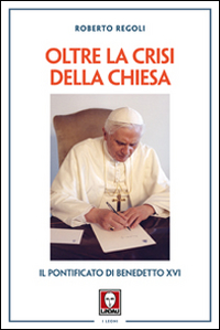 OLTRE LA CRISI DELLA CHIESA - IL PONTIFICATO DI BENEDETTO XVI