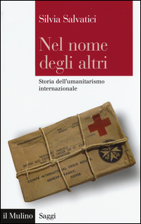 NEL NOME DEGLI ALTRI - STORIA DELL\'UMANITARISMO INTERNAZIONALE