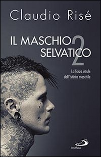 MASCHIO SELVATICO 2 - LA FORZA VITALE DELL\'ISTINTO MASCHILE di RISE\' CLAUDIO