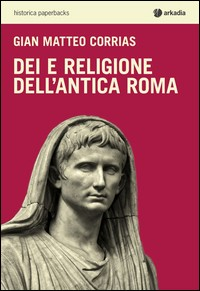 DEI E RELIGIONE DELL\'ANTICA ROMA di CORRIAS GINA MATTEO