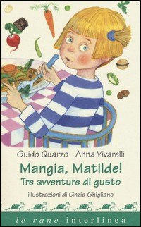 MANGIA MATILDE ! TRE AVVENTURE DI GUSTO di QUARZO G. - VIVARELLI A.