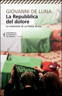 REPUBBLICA DEL DOLORE - LE MEMORIE DI UN\'ITALIA DIVISA di DE LUNA GIOVANNI