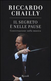 SEGRETO E\' NELLE PAUSE - CONVERSAZIONE SULLA MUSICA di CHAILLY RICCARDO