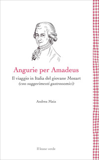 ANGURIE PER AMADEUS - IL VIAGGIO IN ITALIA DEL GIOVANE MOZART