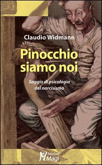 PINOCCHIO SIAMO NOI - SAGGIO DI PSICOLOGIA DEL NARCISISMO di WIDMANN CLAUDIO