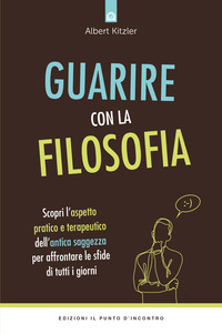 GUARIRE CON LA FILOSOFIA - SCOPRI L\'ASPETTO PRATICO E TERAPEUTICO DELL\'ANTICA SAGGEZZA PER