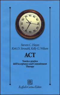 ACT - TEORIA E PRATICA DELL\'ACCEPTANCE AND COMMITMENT THERAPY