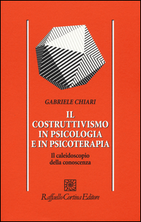 COSTRUTTIVISMO IN PSICOLOGIA E IN PSICOTERAPIA - IL CALEIDOSCOPIO DELLA CONOSCENZA