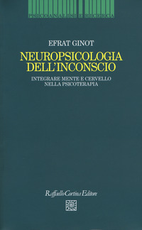 NEUROPSICOLOGIA DELL\'INCONSCIO - INTEGRARE MENTE E CERVELLO NELLA PSICOTERAPIA