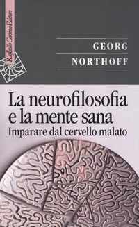 NEUROFILOSOFIA E LA MENTE SANA - IMPARARE DAL CERVELLO MALATO