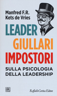 LEADER GIULLARI IMPOSTORI - SULLA PSICOLOGIA DELLA LEADERSHIP