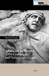 ITALIA ERA BELLISSIMA - CITTA\' E PAESAGGIO NELL\'ITALIA REPUBBLICANA