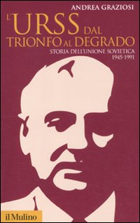 URSS DAL TRIONFO AL DEGRADO - STORIA DELL\'UNIONE SOVIETICA 1945 - 1991