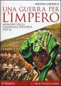 GUERRA PER L\'IMPERO - MEMORIE DELLA CAMPAGNA D\'ETIOPIA 1935 - 1936 di LABANCA NICOLA