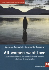 ALL WOMEN WANT LOVE - IL DESIDERIOFEMMINILE E LA DECOSTRUZIONE DEL ROMANCE NEL CINEMA di DOMENICI V. - BUONAURO A.