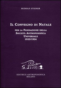 CONVEGNO DI NATALE - PER LA FONDAZIONE DELLA SOCIETA\' ANTROPOSOFICA UNIVERSALE 1923 - 1924 di STEINER RUDOLF